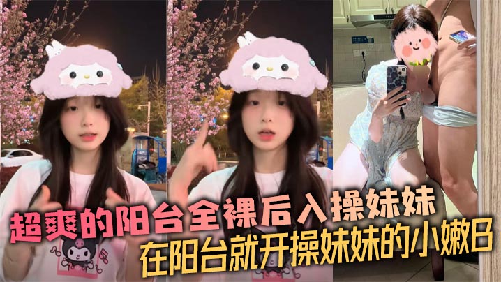 【兄妹乱伦】超爽的阳台全裸后入操妹妹 在阳台就开操妹妹的小嫩B