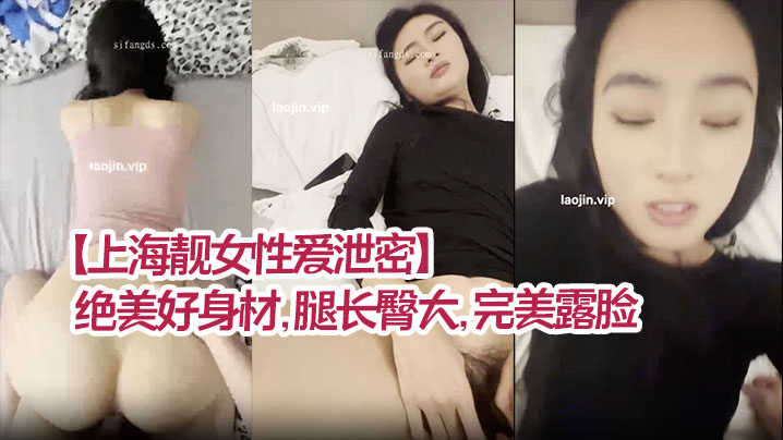 【上海靓女性爱泄密】绝美好身材，腿长臀大，完美露脸，清纯型乖乖女，强烈推荐！