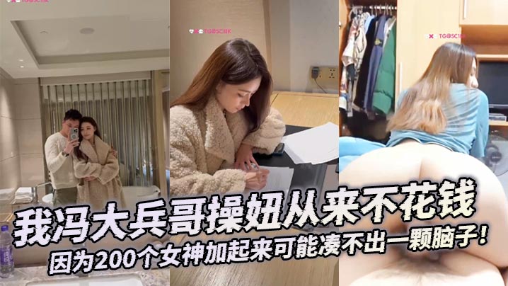 【大合集】我冯大兵哥操妞从来不花钱，靠编即可，因为200个女神加起来可能凑不出一颗脑子！