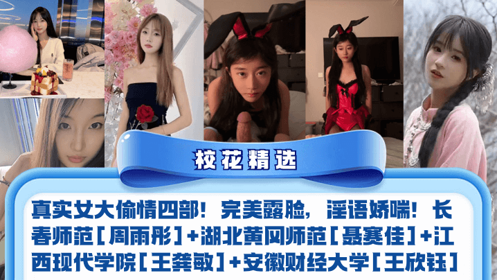 【校花精选】真实女大偷情四部！完美露脸，淫语娇喘！长春师范[周雨彤]+湖北黄冈师范[聂赛佳]+江西现代学院[王龚敏]+安徽财经大学[王欣钰]
