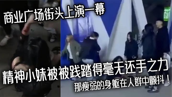 商业广场街头上演一幕精神小妹被被践踏得毫无还手之力，那瘦弱的身躯在人群中颤抖！