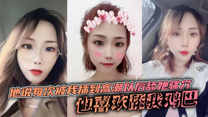 他说每次被我插到高潮以后舔她骚穴，也喜欢舔我鸡巴，说喜欢鸡巴上面有淡淡的味道