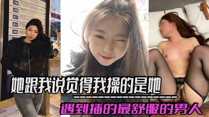 她跟我说觉得我操的是她遇到插的最舒服的男人，好想每天被我插，感觉和我偷情是她最幸福的事！