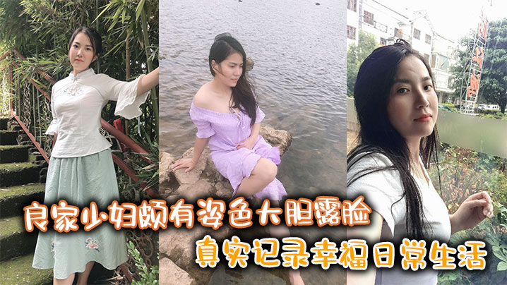 良家少妇颇有姿色大胆露脸，真实记录幸福日常生活