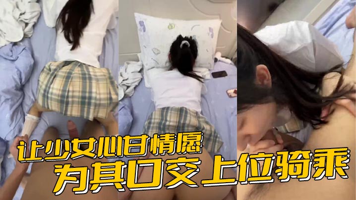 让少女心甘情愿为其口交上位骑乘，甚至连男朋友都没肏过几次的鲍鱼被随意后入内射