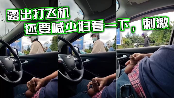 露出打飞机，还要喊少妇看一下，刺激
