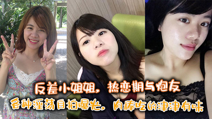 反差小姐姐，热恋期与炮友各种淫荡自拍曝光，肉棒吃的津津有味