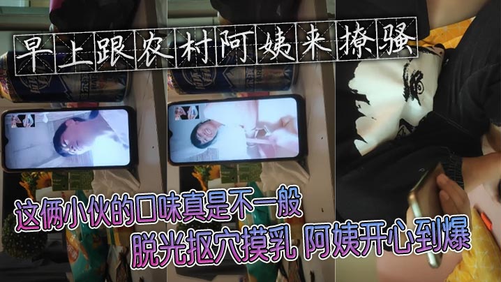 早上跟农村阿姨来撩骚 这俩小伙的口味真是不一般 脱光抠穴摸乳 阿姨开心到爆