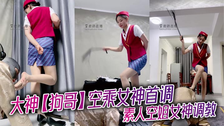 大神【狗哥】空乘女神首调_素人空姐女神调教