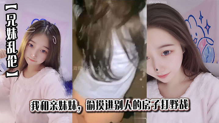【兄妹乱伦】我和亲妹妹，偷摸进别人的房子打野战