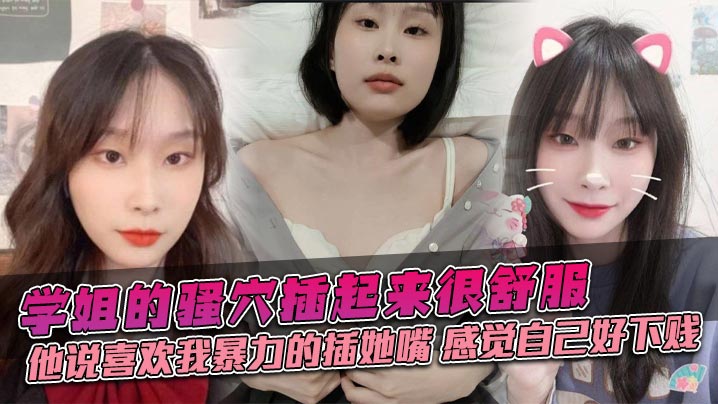 学姐的骚穴插起来很舒服，他说喜欢我暴力的插她嘴，感觉自己好下贱