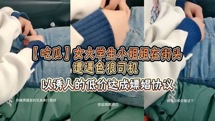 【吃瓜】女大学生小姐姐在街头遭遇色狼司机，以诱人的低价达成嫖娼协议