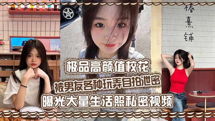 极品高颜值校花被男友各种玩弄自拍