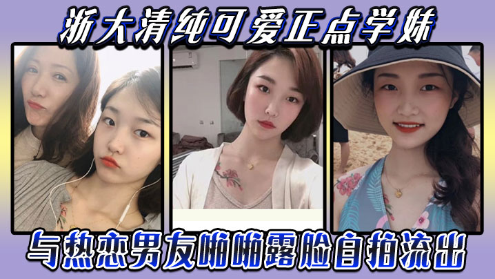 【云盘被盗泄密】浙大清纯可爱正点学妹与热恋男友啪啪露脸自拍流出典型表里不一反差婊身材超好口活牛逼