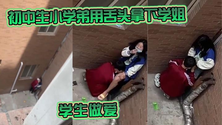 c中生小学弟用舌头拿下学姐 学生做爱