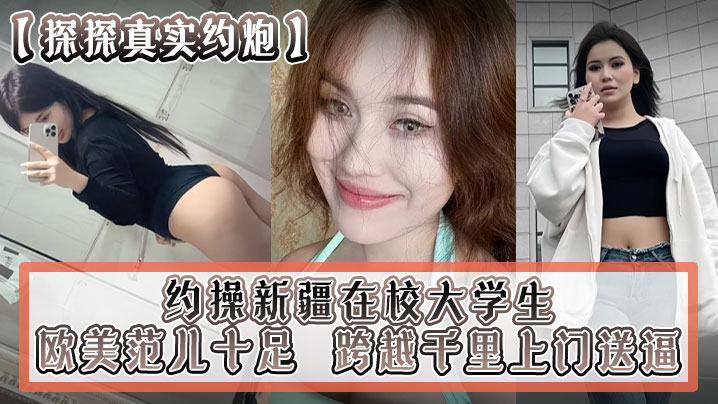 【探探真实约炮】约操新疆在校大学生 跨越千里上门送逼 欧美范儿十足