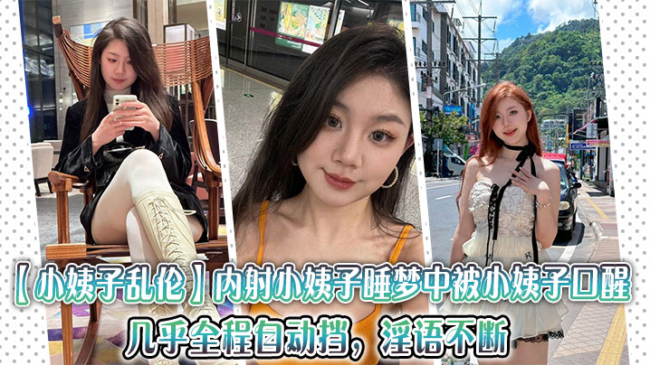 【小姨子乱伦】内射小姨子，睡梦中被小姨子口醒，几乎全程自动挡，淫语不断