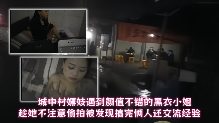 城中村嫖妓遇到颜值不错的黑衣小姐趁她不注意偷拍被发现搞完俩人还交流经验