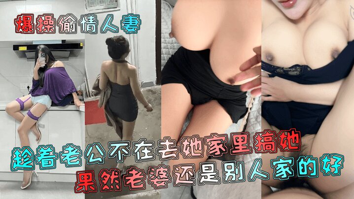 【爆操偷情人妻】,趁着老公不在去她家里搞她,果然老婆还是别人家的好!!