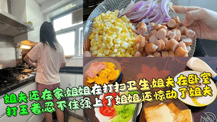 【姐夫还在家】 姐姐在打扫卫生，姐夫在卧室打王者，忍不住强上了姐姐，还惊动了姐夫