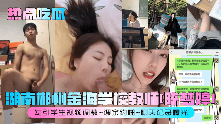 湖南郴州金海学校教师[陈梦婷]勾引学生视频调教~课余约啪~聊天记录曝光