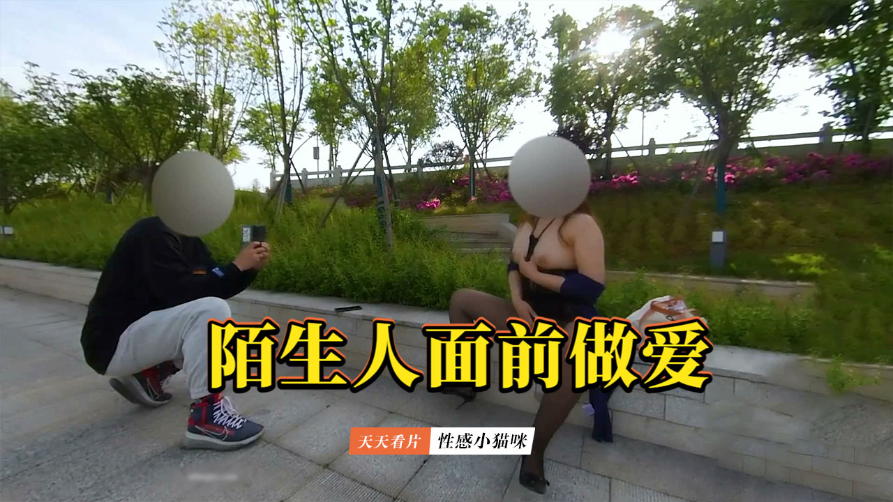 【性感小猫咪】和情人户外露出做爱给路过的陌生人看