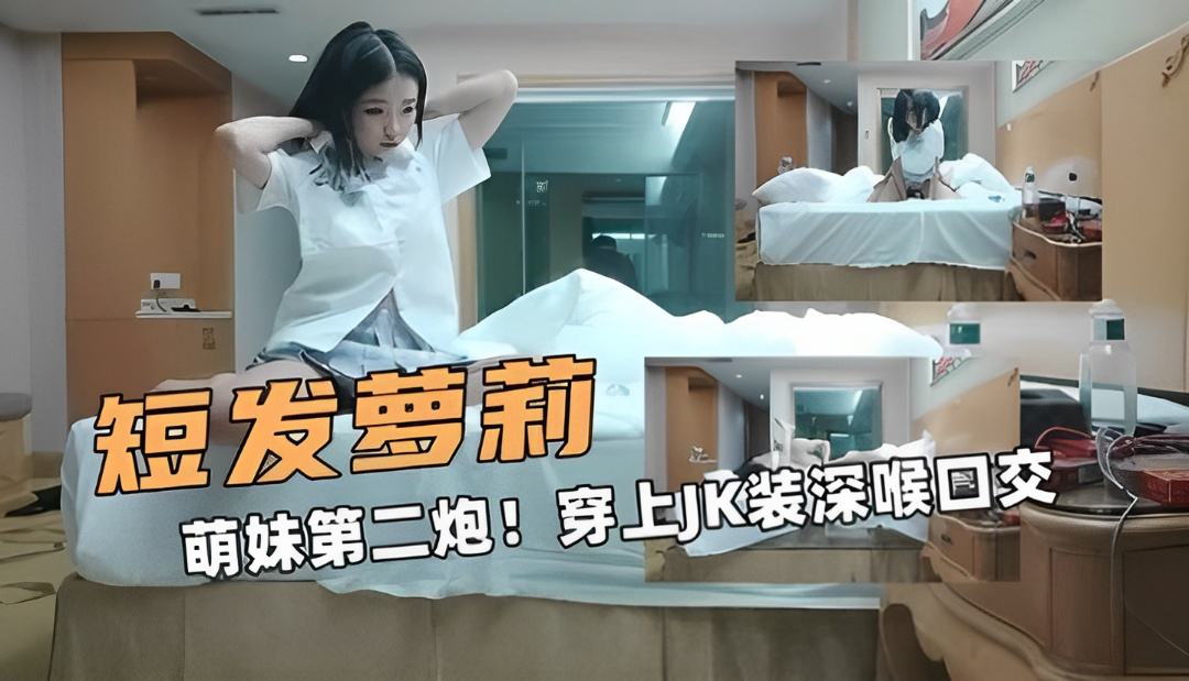 短发的萝莉萌妹第二炮穿上JK装深喉口交