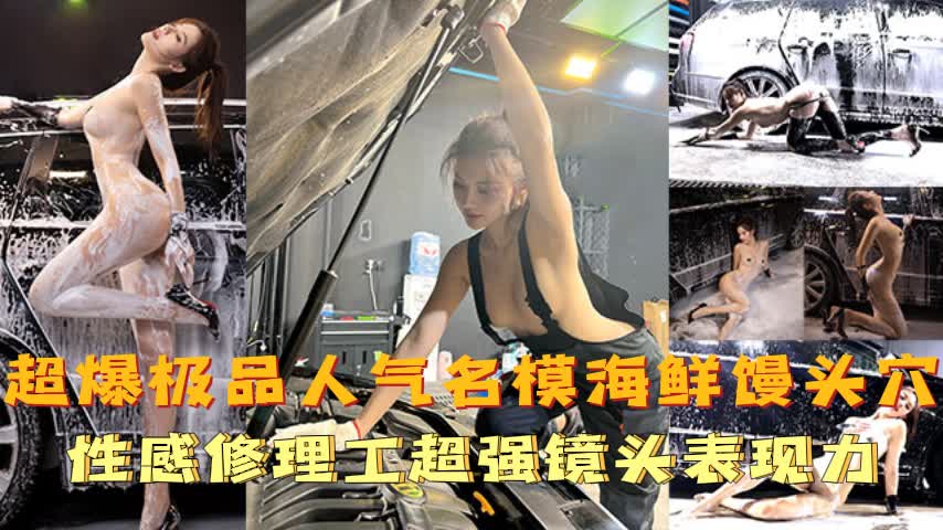 【超爆极品人气名模】海鲜馒头穴女神『阿朱』全新影视风新作《性感修理工》超强镜头表现力