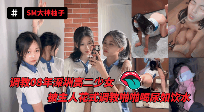 推特调教女奴SM大神-迷人的柚子08年深圳高二在读学生_被主人花式调教啪啪喝尿如饮水