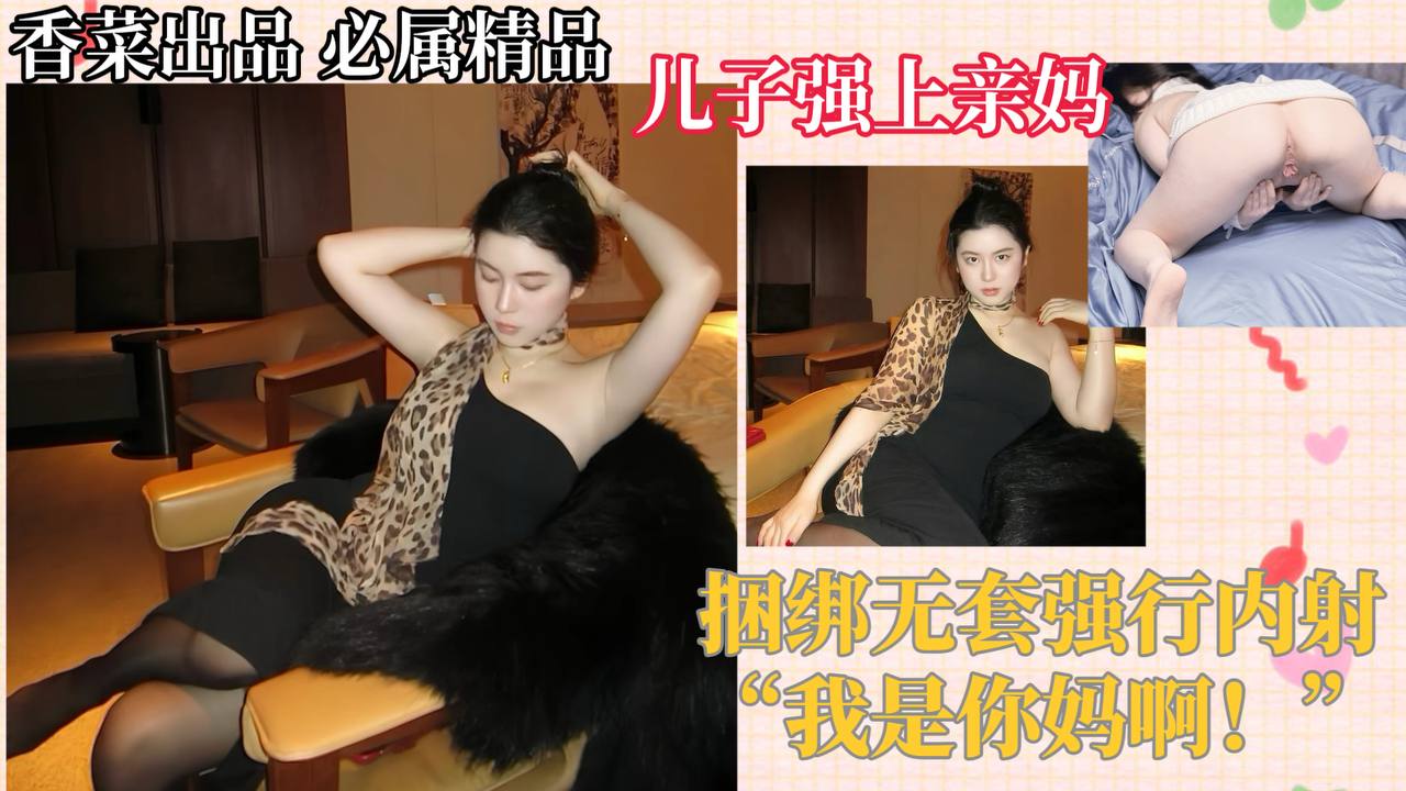 【母子相奸】儿子强上亲妈，捆绑无套强行内射！“我是你妈啊！”的封面图